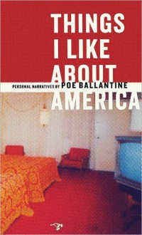 Things I Like about America: Personal Narratives - Poe Ballantine