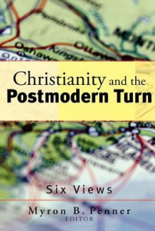 Christianity and the Postmodern Turn: Six Views - Myron B. Penner, R. Douglas Geivett