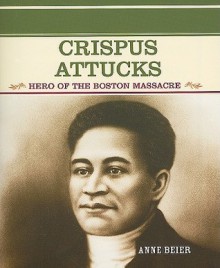 Crispus Attucks: Hero of the Boston Massacre - Anne Beier