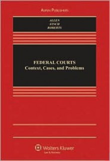 Federal Courts: Context Cases & Problems 2e - Ronald J. Allen