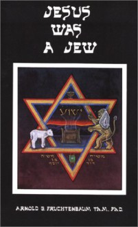 Jesus Was a Jew - Arnold G. Fruchtenbaum