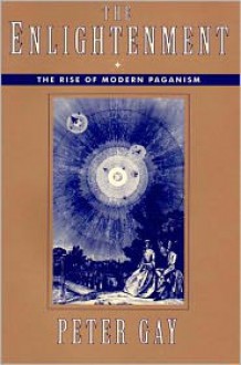 The Enlightenment: The Rise of Modern Paganism - Peter Gay