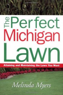 The Perfect Michigan Lawn: Attaining and Maintaining the Lawn You Want (Perfect Lawn Series) - Melinda Myers, James A. Fizzell