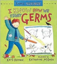 Sam's Science: I Know How We Fight Germs (Sam's Science) - Kate Rowan, Katharine McEwen