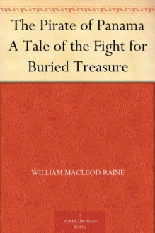 The Pirate of Panama A Tale of the Fight for Buried Treasure - William MacLeod Raine