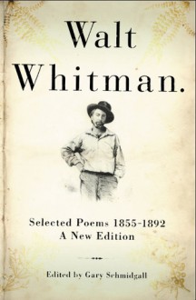 Walt Whitman: Selected Poems 1855-1892 - Walt Whitman, Gary Schmidgall