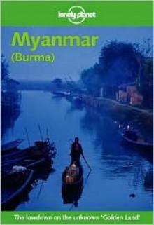 Lonely Planet Myanmar: The Lowdown on the Unknown 'Golden Land - Joe Cummings, Michael Clark, Lonely Planet