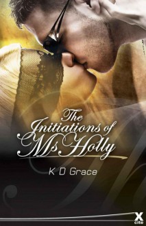 The Initiation of Ms Holly - K.D. Grace