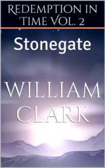 Redemption in Time Vol. 2: Stonegate - William Clark