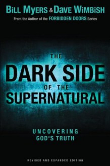 The Dark Side of the Supernatural, Revised and Expanded Edition: What Is of God and What Isn't - Bill Myers, David Wimbish