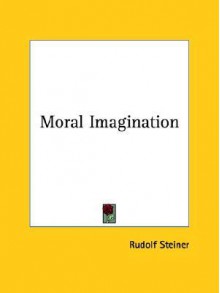 Moral Imagination - Rudolf Steiner