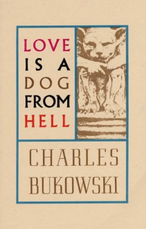 Love is a Dog from Hell - Charles Bukowski