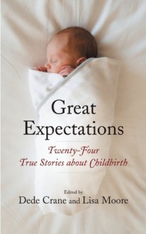 Great Expectations: Twenty-Four True Stories about Childbirth - Lisa Moore