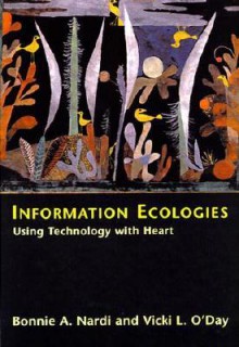 Information Ecologies: Using Technology with Heart - Bonnie A. Nardi, Vicki L. O'Day