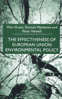 The Effectiveness of European Union Environmental Policy - Wyn Grant, Peter Newell, Duncan Matthews