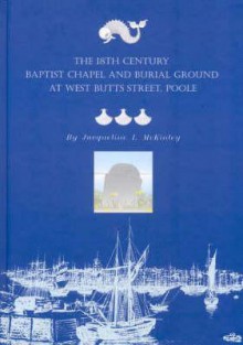 The 18th Century Baptist Chapel and Burial Ground at West Butts Street, Poole - Jacqueline I. Mckinley