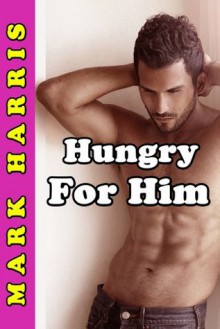 Hungry For Him (Gay M/M Taboo Erotica) - Mark Harris