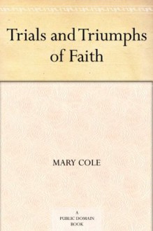 Trials and Triumphs of Faith - Mary Cole