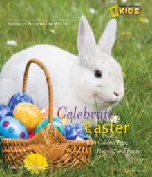 Holidays Around the World: Celebrate Easter: With Colored Eggs, Flowers, and Prayer - Deborah Heiligman