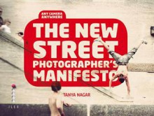 The New Street Photographer's Manifesto - Tanya Nagar