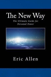 The New Way: The Ultimate Guide for Personal Power - Eric Allen