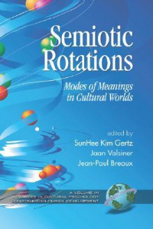 Semiotic Rotations: Modes of Meanings in Cultural Worlds (Hc) - SunHee Kim Kim Gertz, Jaan Valsiner