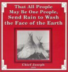 That All People May Be One People, Send Rain to Wash the Face of the Earth - Chief Joseph