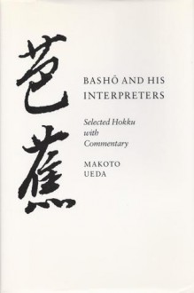 Basho and His Interpreters: Selected Hokku with Commentary - Makoto Ueda