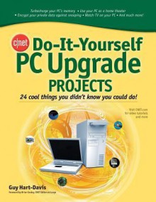 Cnet Do-It-Yourself PC Upgrade Projects: 24 Cool Things You Didn't Know You Could Do! - Guy Hart-Davis, Brian Cooley