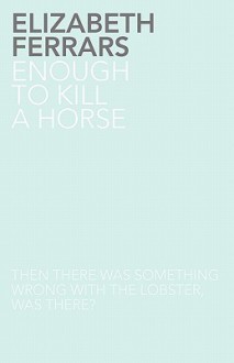 Enough to Kill a Horse - Elizabeth Ferrars