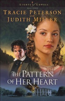 The Pattern of Her Heart (Lights of Lowell Book #3) - Tracie Peterson, Judith McCoy Miller