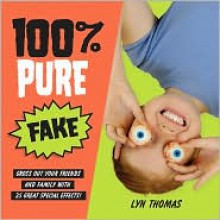 100% Pure Fake: Gross Out Your Friends and Family with 25 Great Special Effects! - Lyn Thomas, Boris Zaytsev (Illustrator), Cheryl Powers (Photographer)