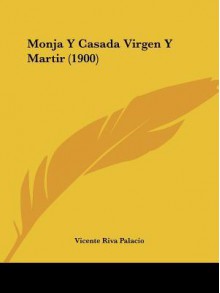 Monja y Casada Virgen y Martir (1900) - Vicente Riva Palacio