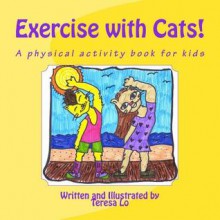 Exercise with Cats!: A Physical Activity Book for Kids - Teresa Lo