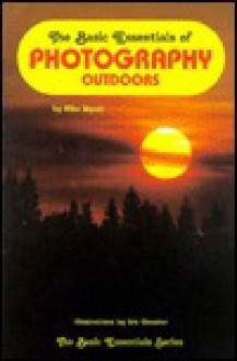 The Basic Essentials of Photography Outdoors (Basic Essentials (Globe Pequot)) - Mike Wyatt