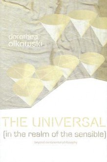 The Universal: In the Realm of the Sensible: Beyond Continental Philosophy - Dorothea Olkowski