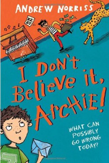 I Don't Believe It, Archie! - Andrew Norriss, Hannah Shaw