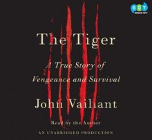 The Tiger A True Story Of Vengeance And Survival (Unabridged Audio C Ds) - John Vaillant