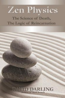 Zen Physics, The Science of Death, the Logic of Reincarnation - David Darling