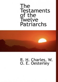 The Testaments of the Twelve Patriarchs - R.H. Charles, W.O. E. Oesterley