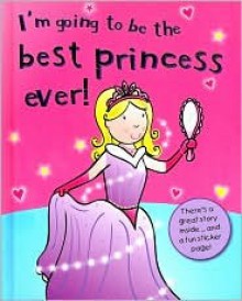 I'm Going to Be the Best Ever Princess! (I'm Going to Beà) - Grace Swanton, Caroline Davis