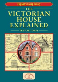 The Victorian House Explained - Trevor Yorke