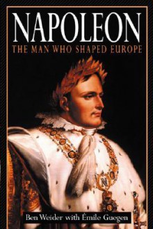 Napoleon: The Man Who Shaped Europe - Emile Gueguen, Ben Weider