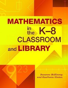 Mathematics in the K-8 Classroom and Library - Sueanne McKinney, KaaVonia Hinton