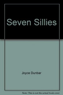 Seven Sillies - Joyce Dunbar, Chris Downing