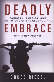 Deadly Embrace: Pakistan, America, and the Future of the Global Jihad - Bruce Riedel