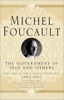 Government of Self and Others: Lectures at the College de France 1982-1983 - Michel Foucault, Arnold I. Davidson (Editor), Graham Burchell (Translator)