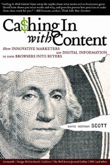 Cashing In With Content: How Innovative Marketers Use Digital Information to Turn Browsers into Buyers - David Meerman Scott