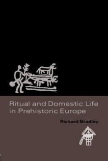 Ritual and Domestic Life in Prehistoric Europe - Richard Bradley