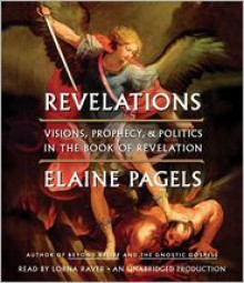 Revelations: Visions, Prophecy, and Politics in the Book of Revelation - Elaine Pagels, Lorna Raver